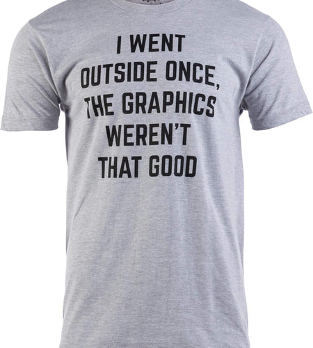 I Went outside Once, Graphics Weren'T That Good | Funny Video Gamer Joke Men Funnt T-Shirt